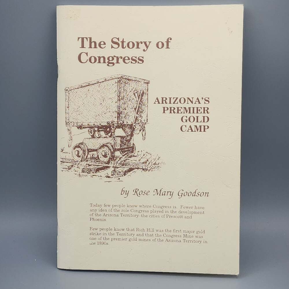 The Story of Congress, Arizona's Premier Gold Camp 1995 by Rose Mary Goodson